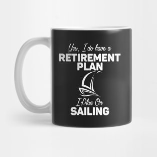 I Do Have a Retirement Plan - I Plan on Sailing Mug